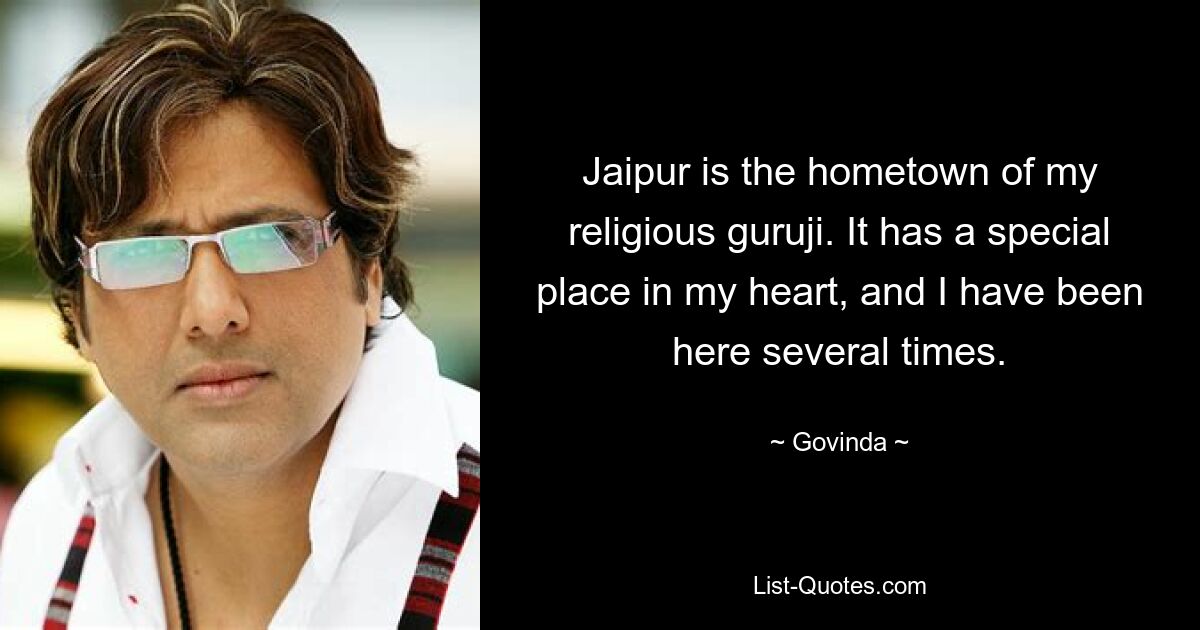 Jaipur is the hometown of my religious guruji. It has a special place in my heart, and I have been here several times. — © Govinda