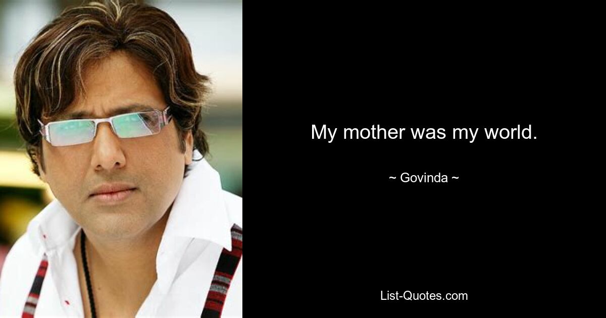 My mother was my world. — © Govinda