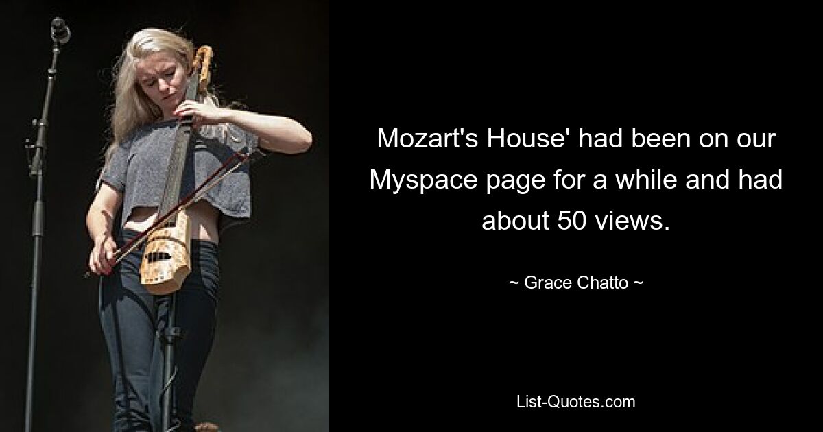 Mozart's House' had been on our Myspace page for a while and had about 50 views. — © Grace Chatto