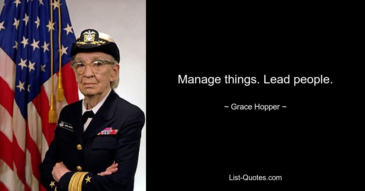 Manage things. Lead people. — © Grace Hopper