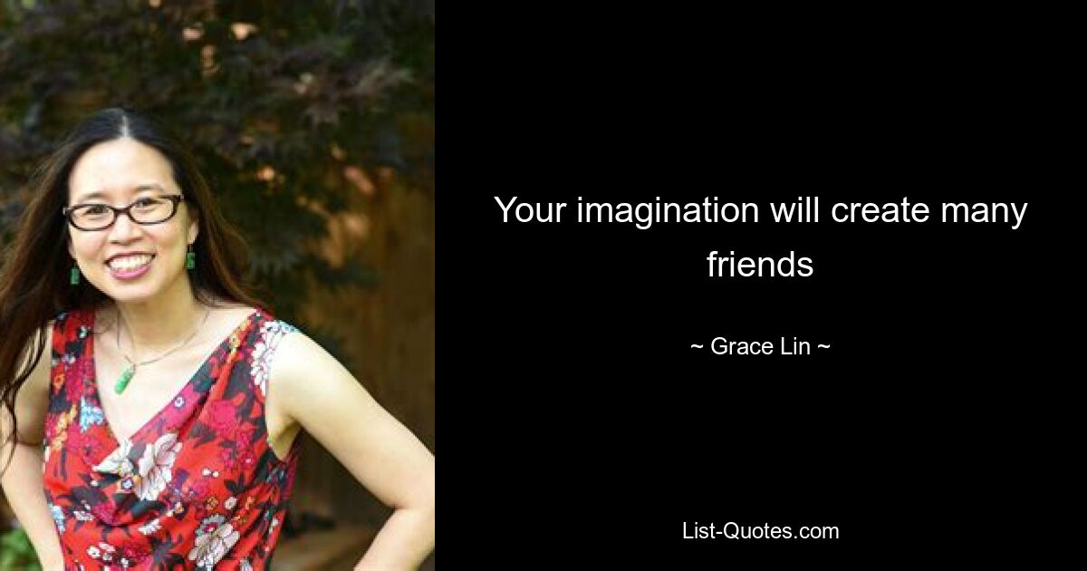 Your imagination will create many friends — © Grace Lin