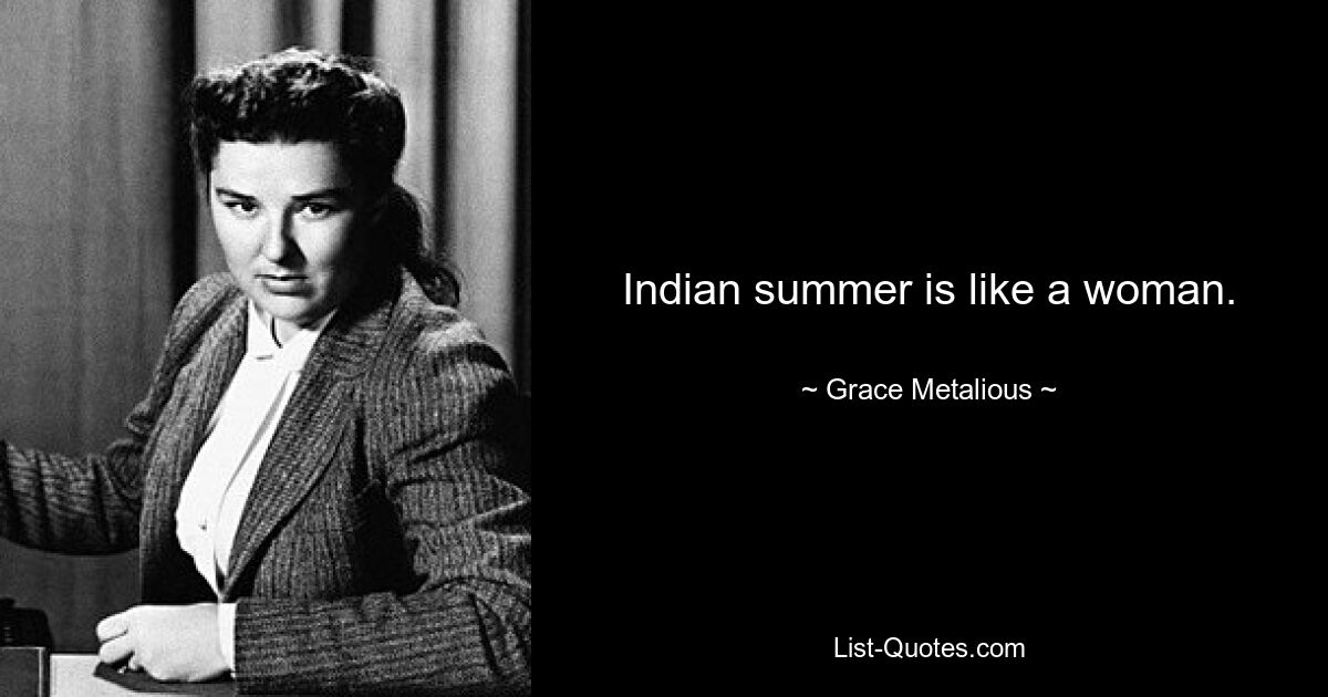 Indian summer is like a woman. — © Grace Metalious