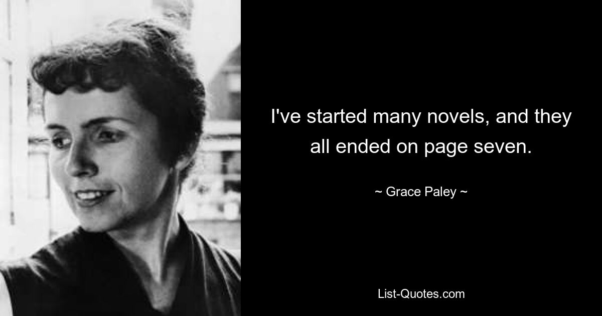 I've started many novels, and they all ended on page seven. — © Grace Paley