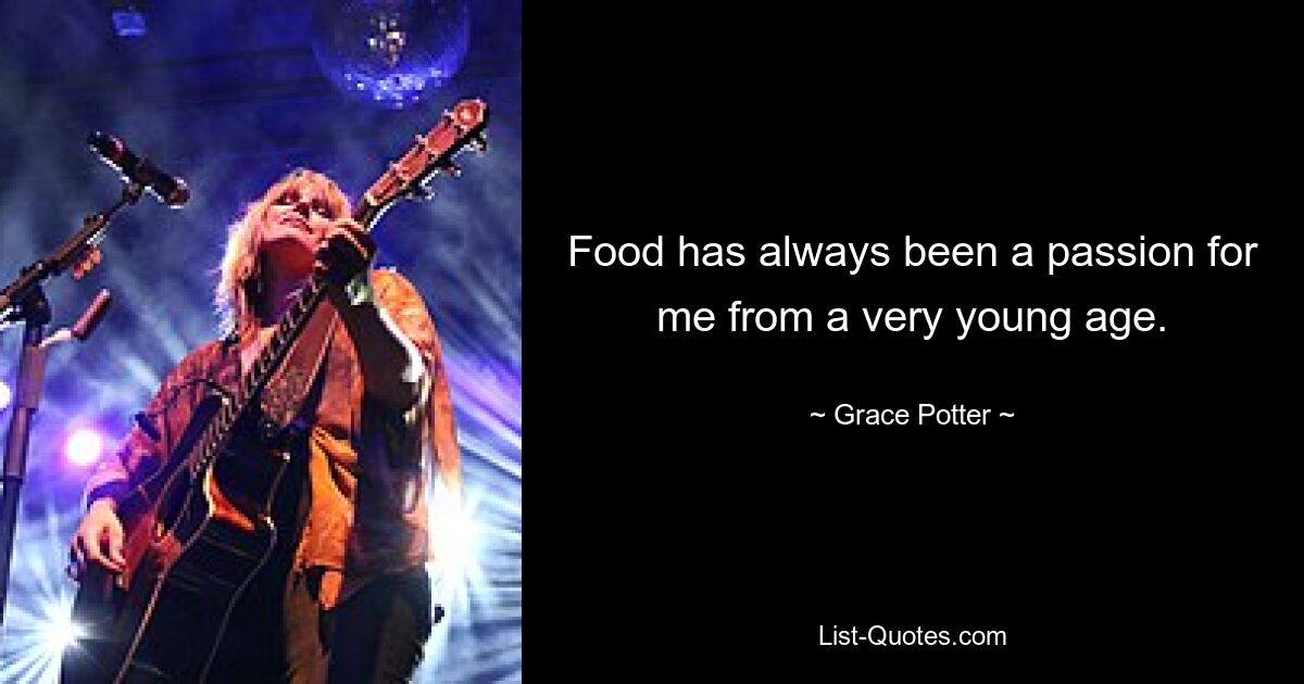 Food has always been a passion for me from a very young age. — © Grace Potter