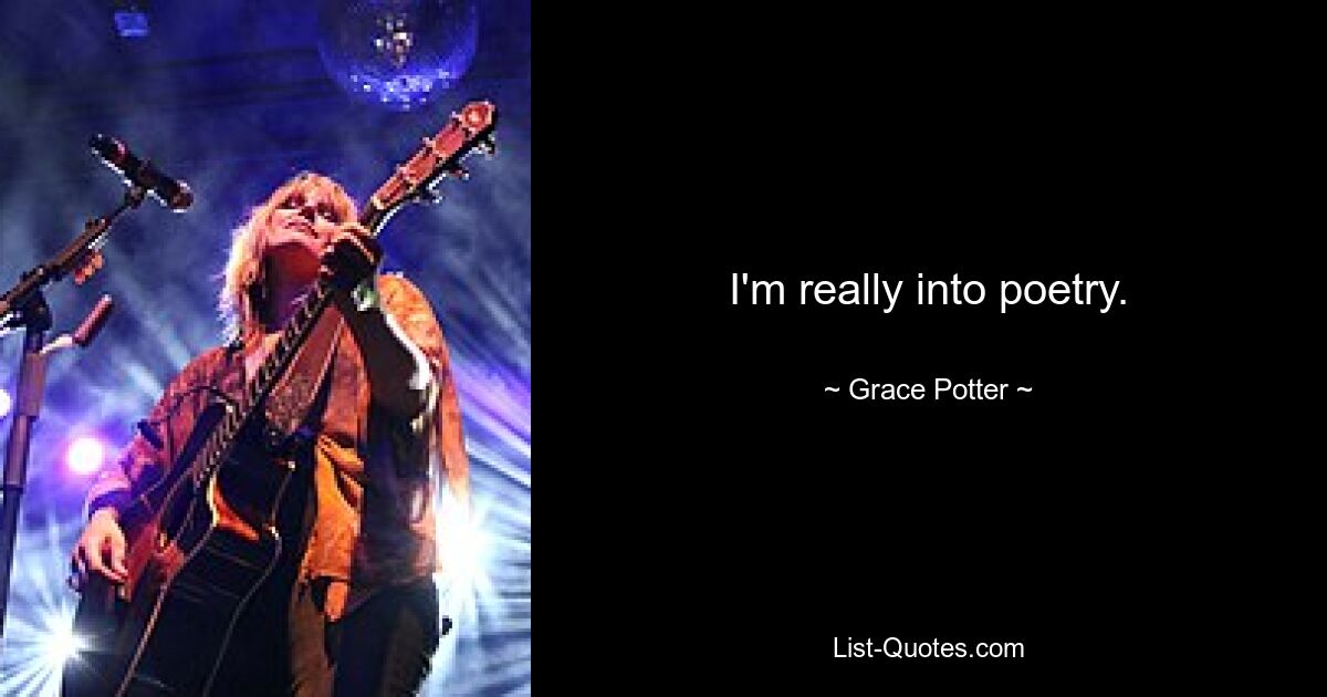 I'm really into poetry. — © Grace Potter