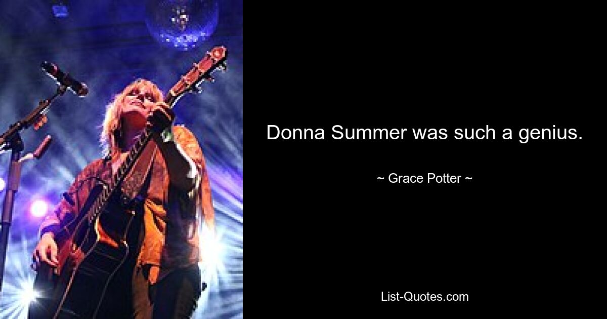 Donna Summer was such a genius. — © Grace Potter