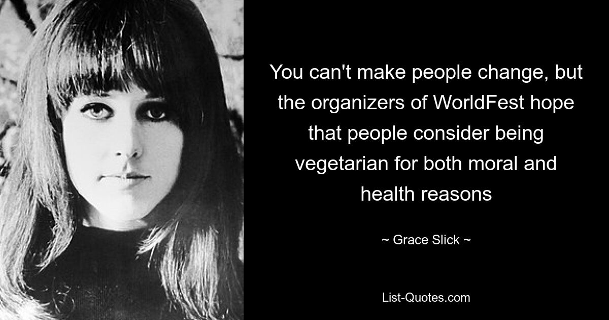 You can't make people change, but the organizers of WorldFest hope that people consider being vegetarian for both moral and health reasons — © Grace Slick