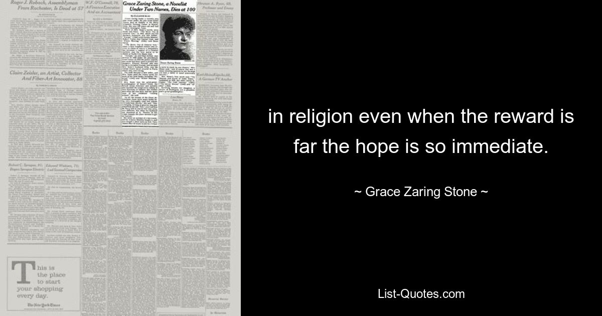 in religion even when the reward is far the hope is so immediate. — © Grace Zaring Stone