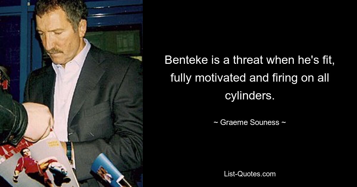 Benteke is a threat when he's fit, fully motivated and firing on all cylinders. — © Graeme Souness