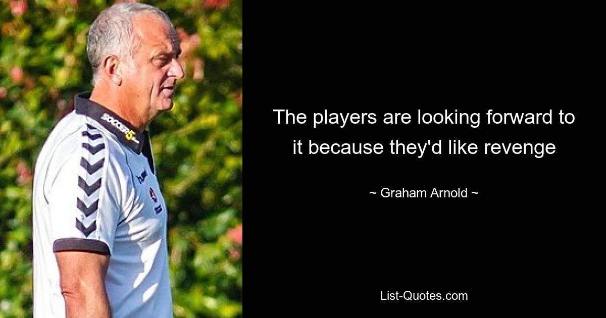 The players are looking forward to it because they'd like revenge — © Graham Arnold