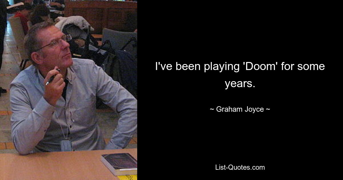 I've been playing 'Doom' for some years. — © Graham Joyce