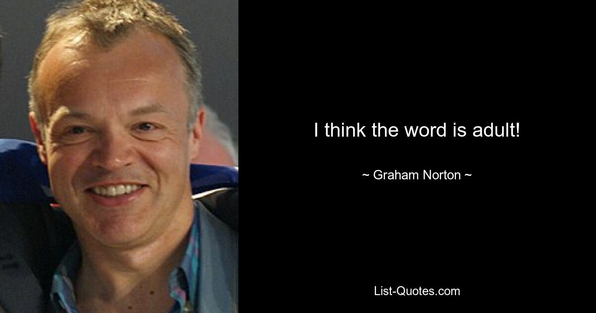 I think the word is adult! — © Graham Norton