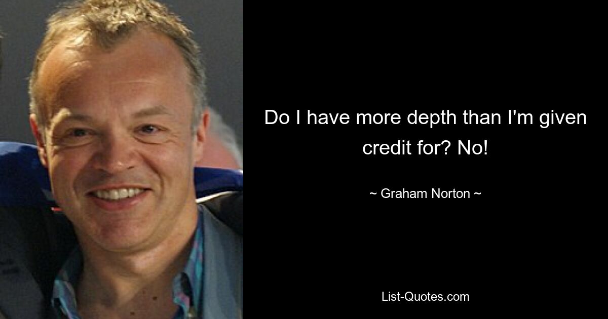 Do I have more depth than I'm given credit for? No! — © Graham Norton