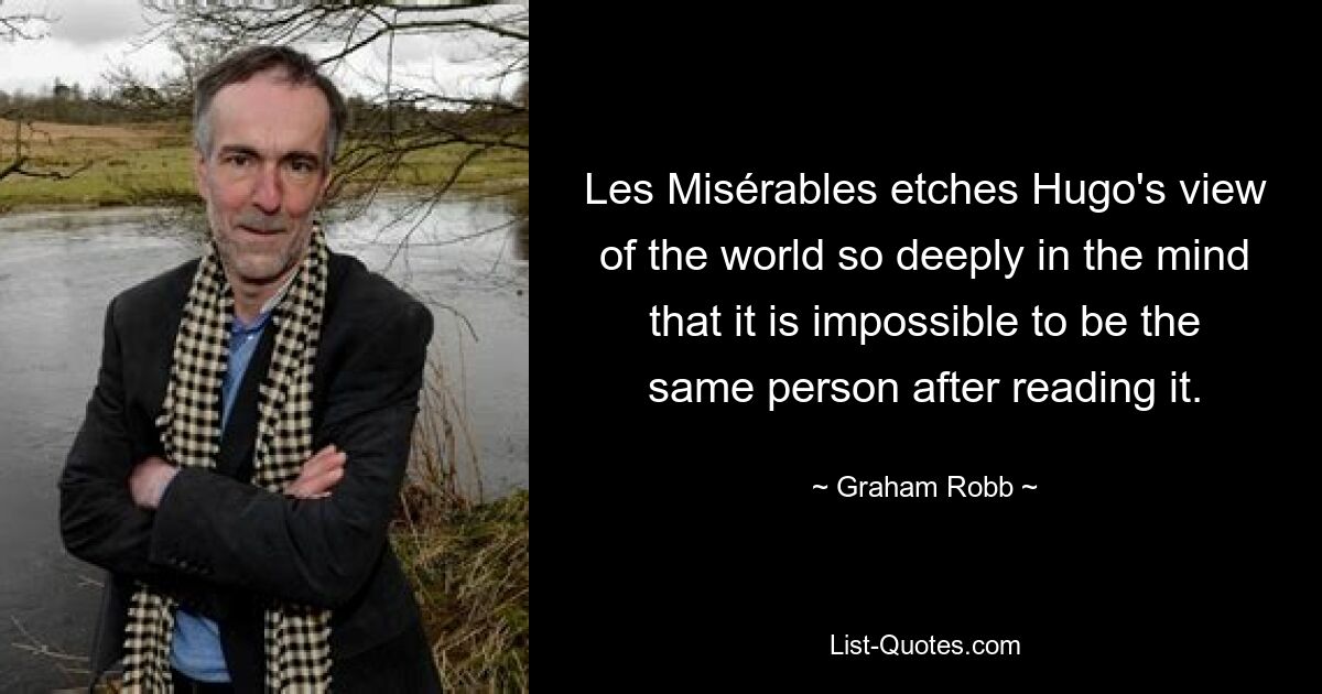 «Отверженные» настолько глубоко запечатлевают взгляд Гюго на мир, что после прочтения невозможно оставаться прежним человеком. — © Грэм Робб