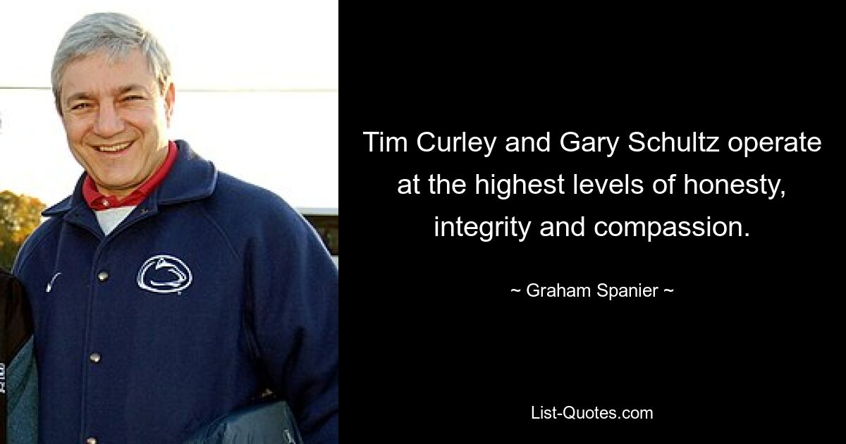 Tim Curley and Gary Schultz operate at the highest levels of honesty, integrity and compassion. — © Graham Spanier