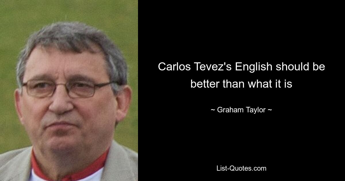 Carlos Tevez's English should be better than what it is — © Graham Taylor