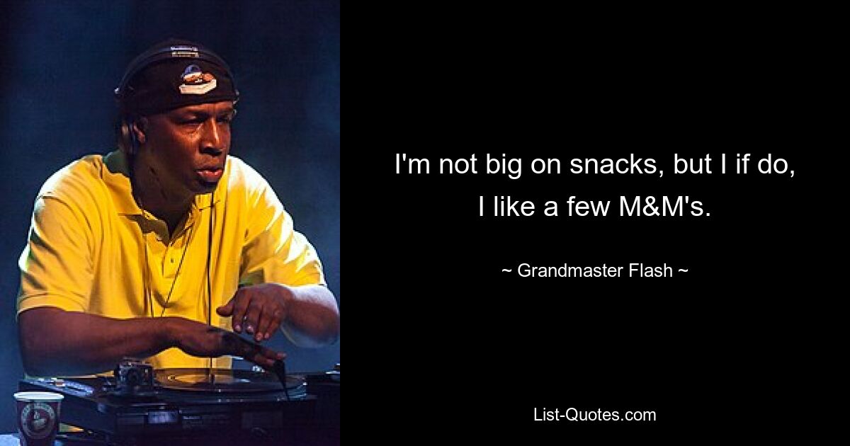 I'm not big on snacks, but I if do, I like a few M&M's. — © Grandmaster Flash