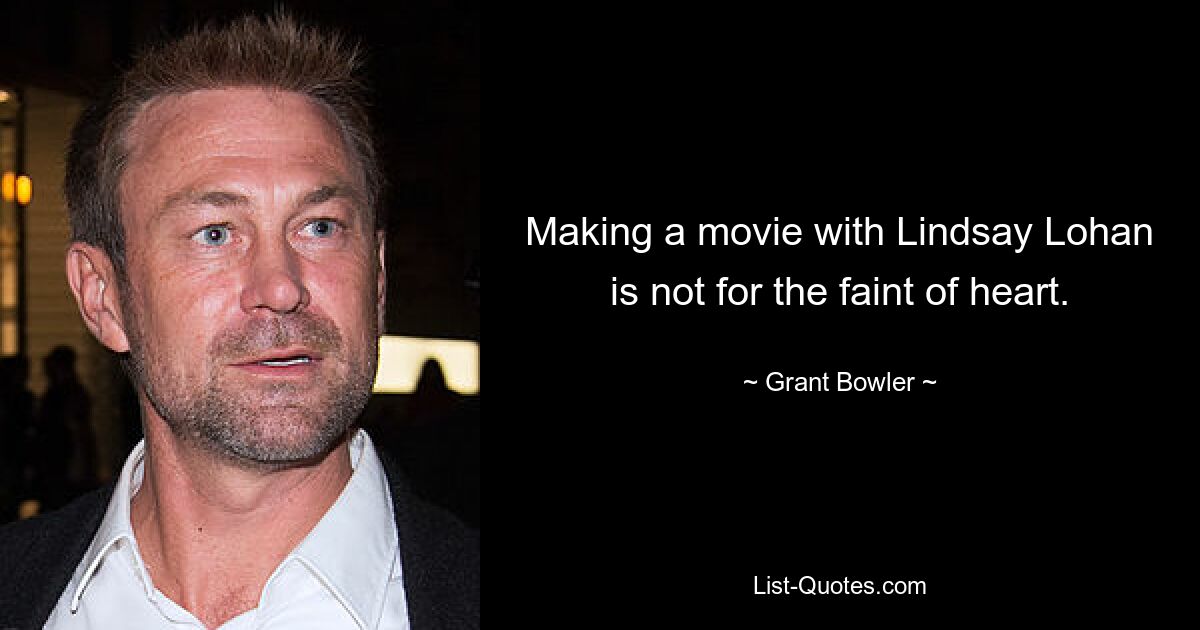 Making a movie with Lindsay Lohan is not for the faint of heart. — © Grant Bowler