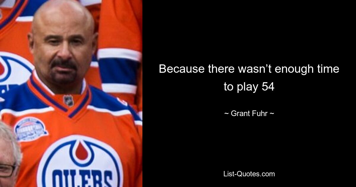 Because there wasn’t enough time to play 54 — © Grant Fuhr