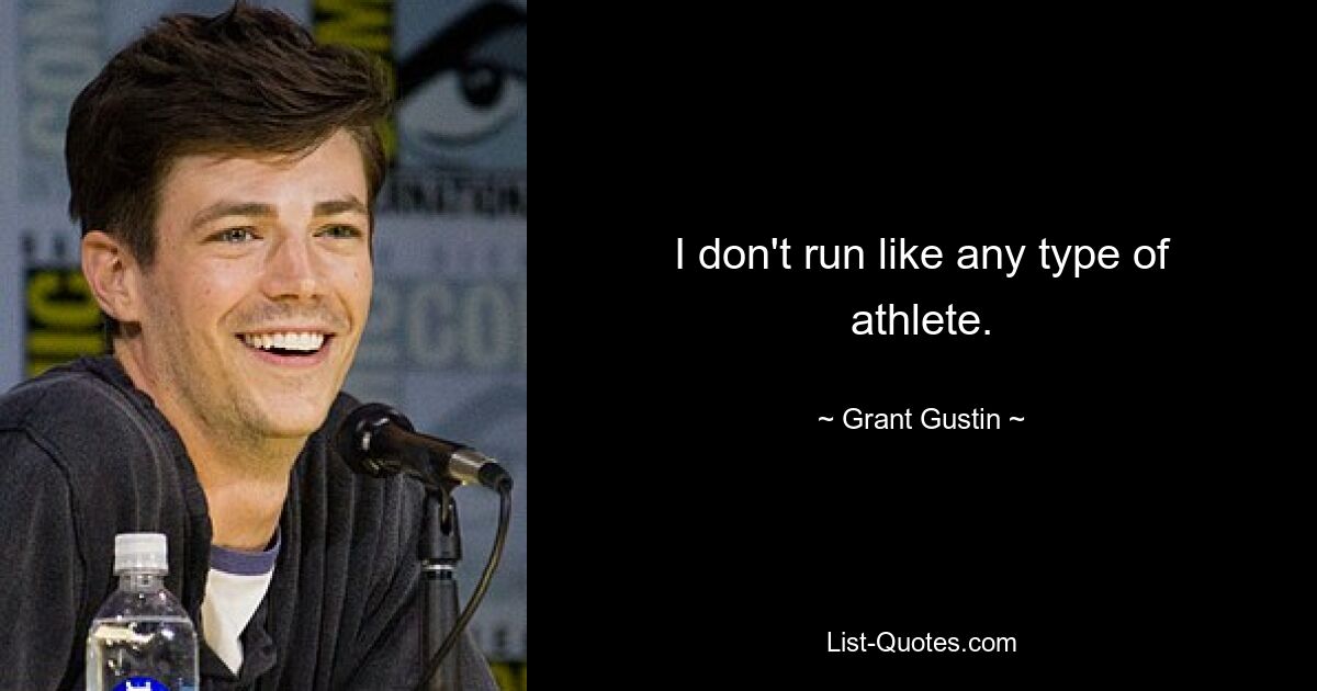 I don't run like any type of athlete. — © Grant Gustin