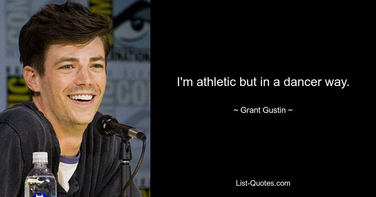 I'm athletic but in a dancer way. — © Grant Gustin