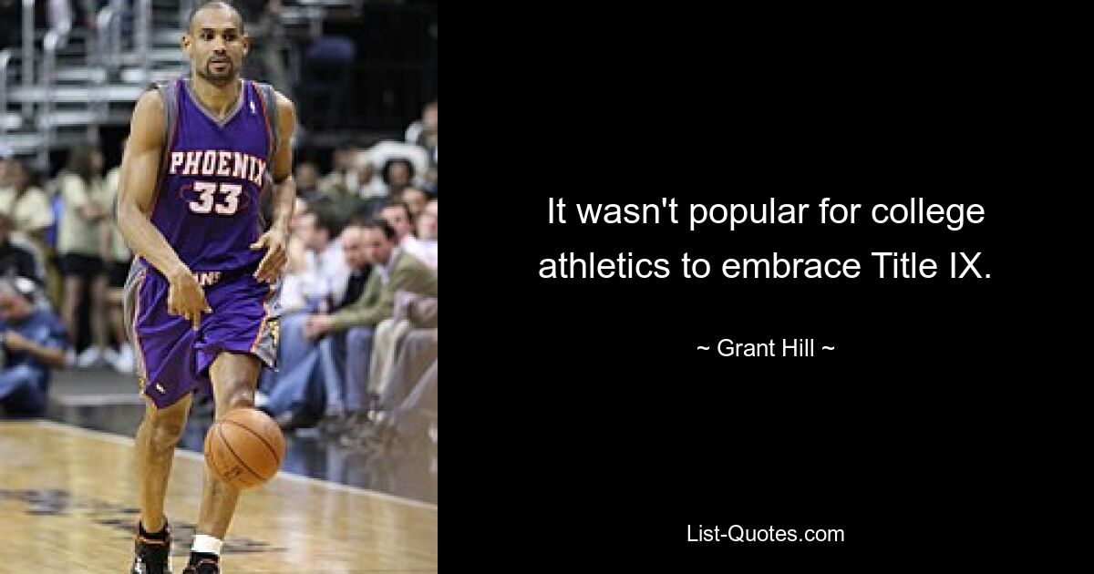 It wasn't popular for college athletics to embrace Title IX. — © Grant Hill