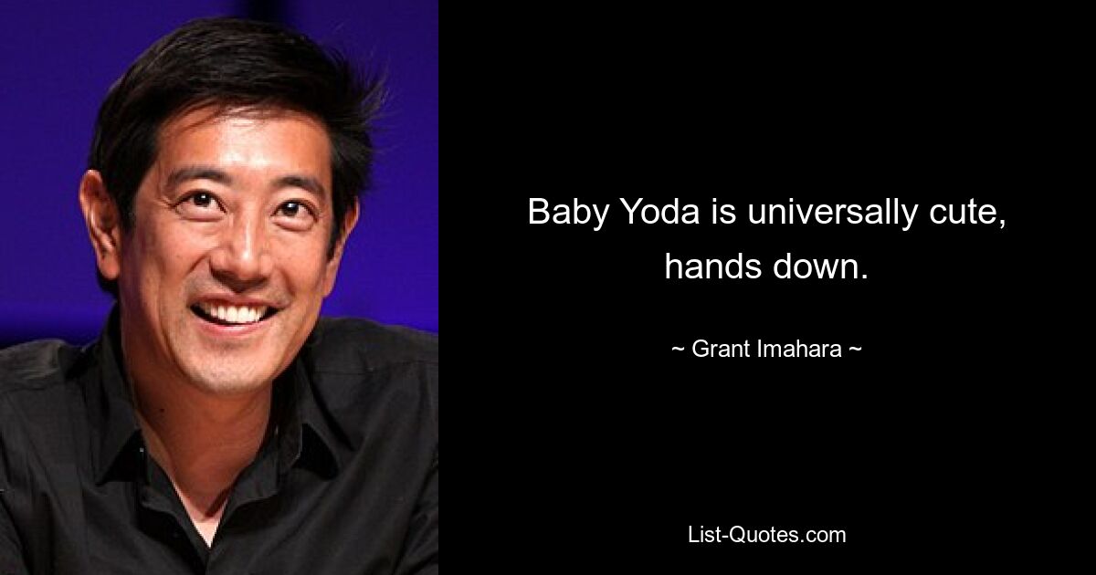 Baby Yoda is universally cute, hands down. — © Grant Imahara