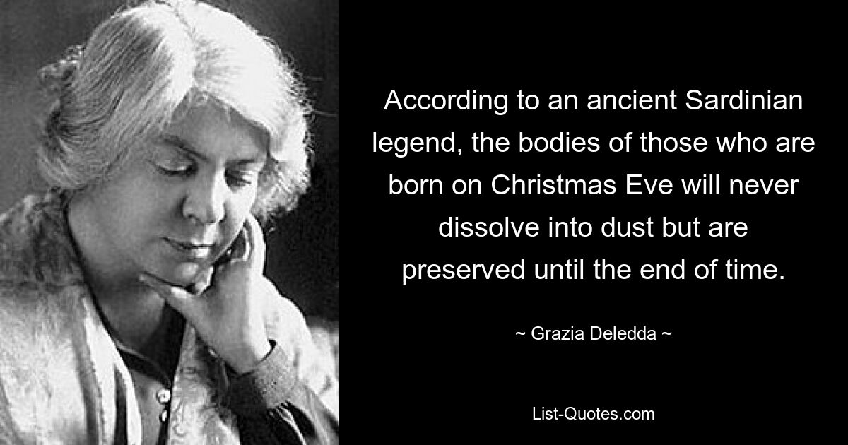 According to an ancient Sardinian legend, the bodies of those who are born on Christmas Eve will never dissolve into dust but are preserved until the end of time. — © Grazia Deledda