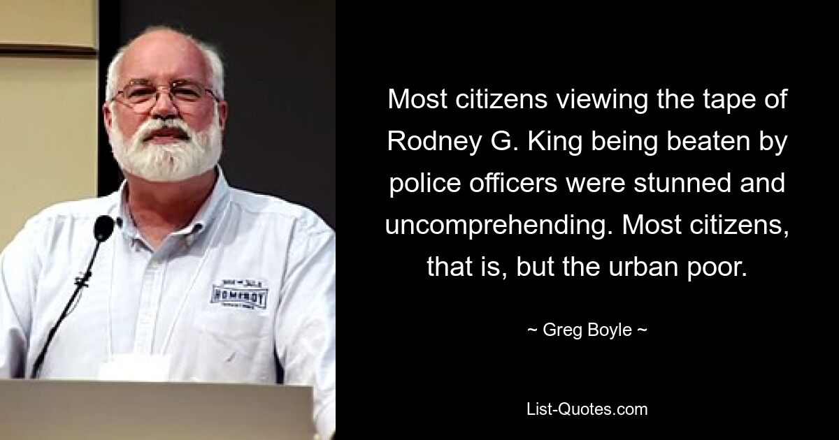 Most citizens viewing the tape of Rodney G. King being beaten by police officers were stunned and uncomprehending. Most citizens, that is, but the urban poor. — © Greg Boyle