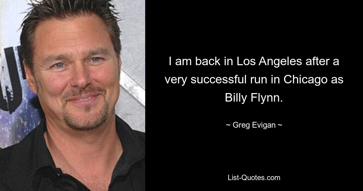 I am back in Los Angeles after a very successful run in Chicago as Billy Flynn. — © Greg Evigan