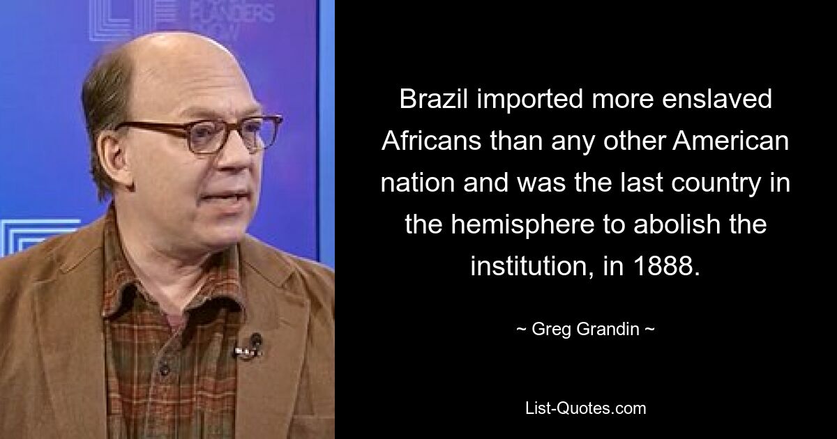 Brazil imported more enslaved Africans than any other American nation and was the last country in the hemisphere to abolish the institution, in 1888. — © Greg Grandin