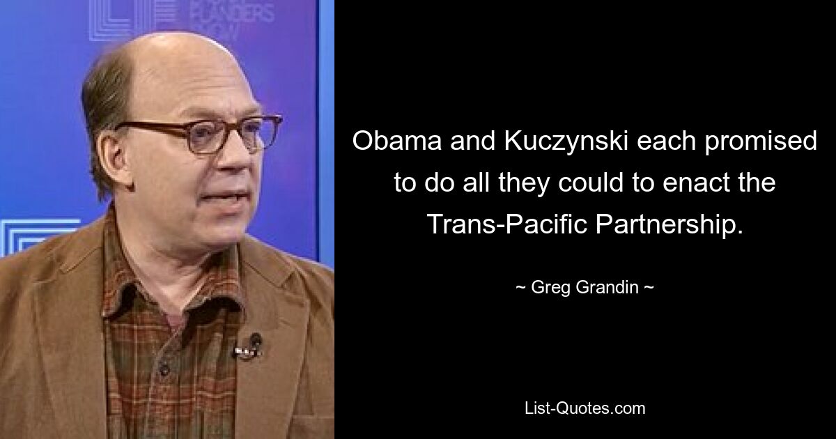 Obama and Kuczynski each promised to do all they could to enact the Trans-Pacific Partnership. — © Greg Grandin