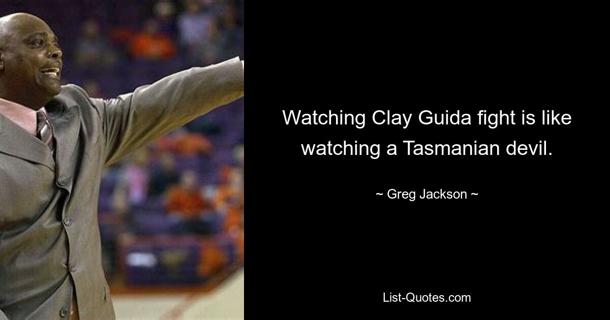 Watching Clay Guida fight is like watching a Tasmanian devil. — © Greg Jackson