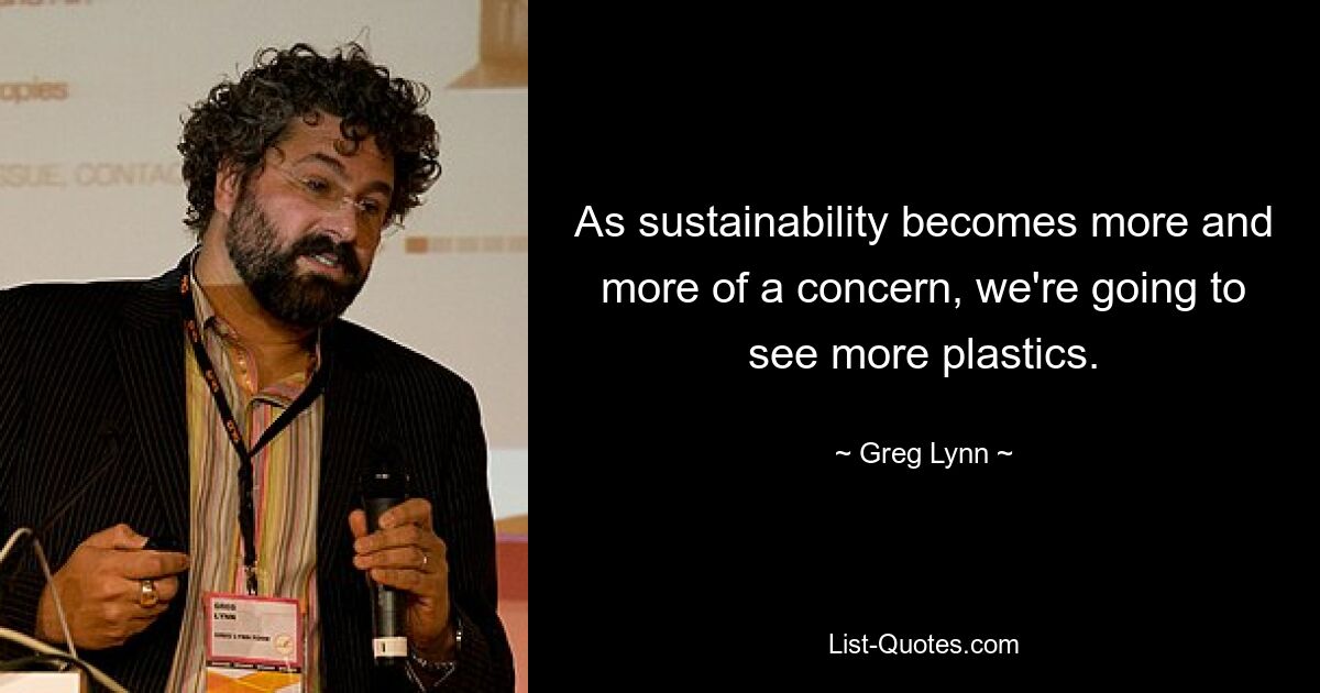 As sustainability becomes more and more of a concern, we're going to see more plastics. — © Greg Lynn