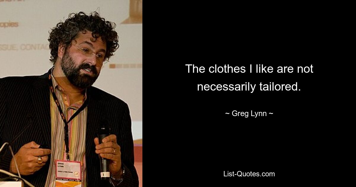 The clothes I like are not necessarily tailored. — © Greg Lynn