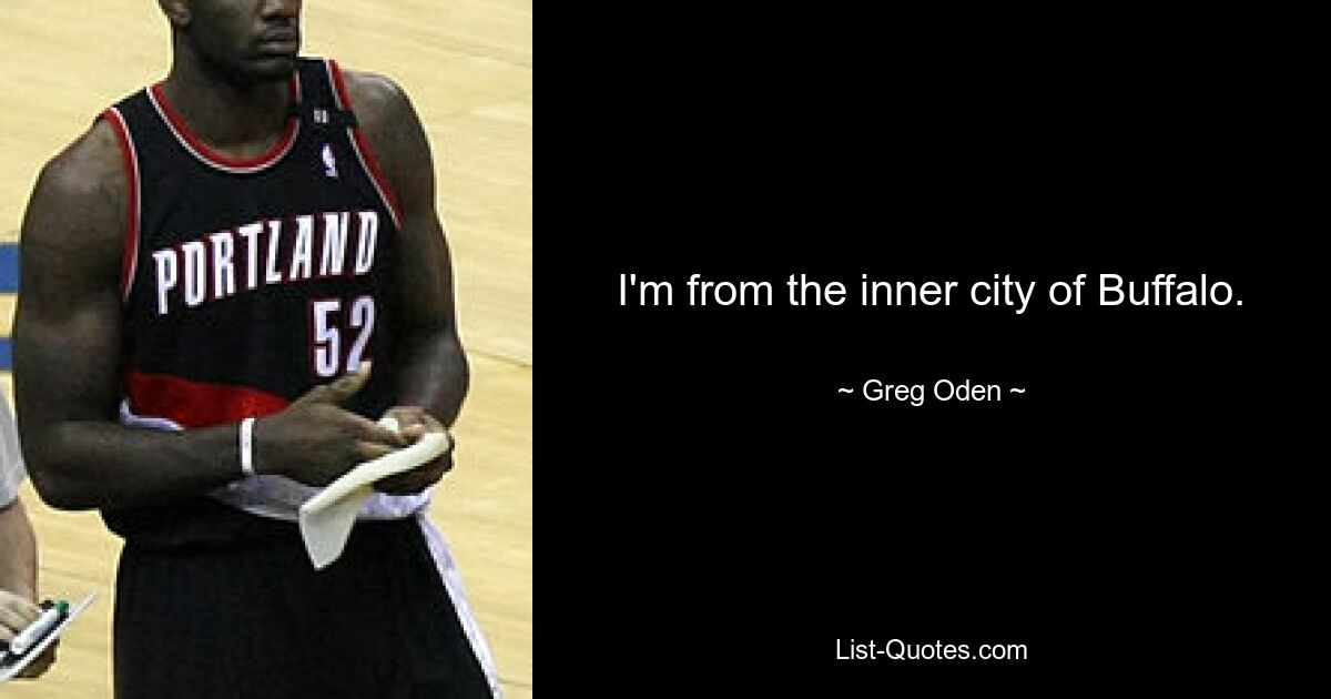 I'm from the inner city of Buffalo. — © Greg Oden