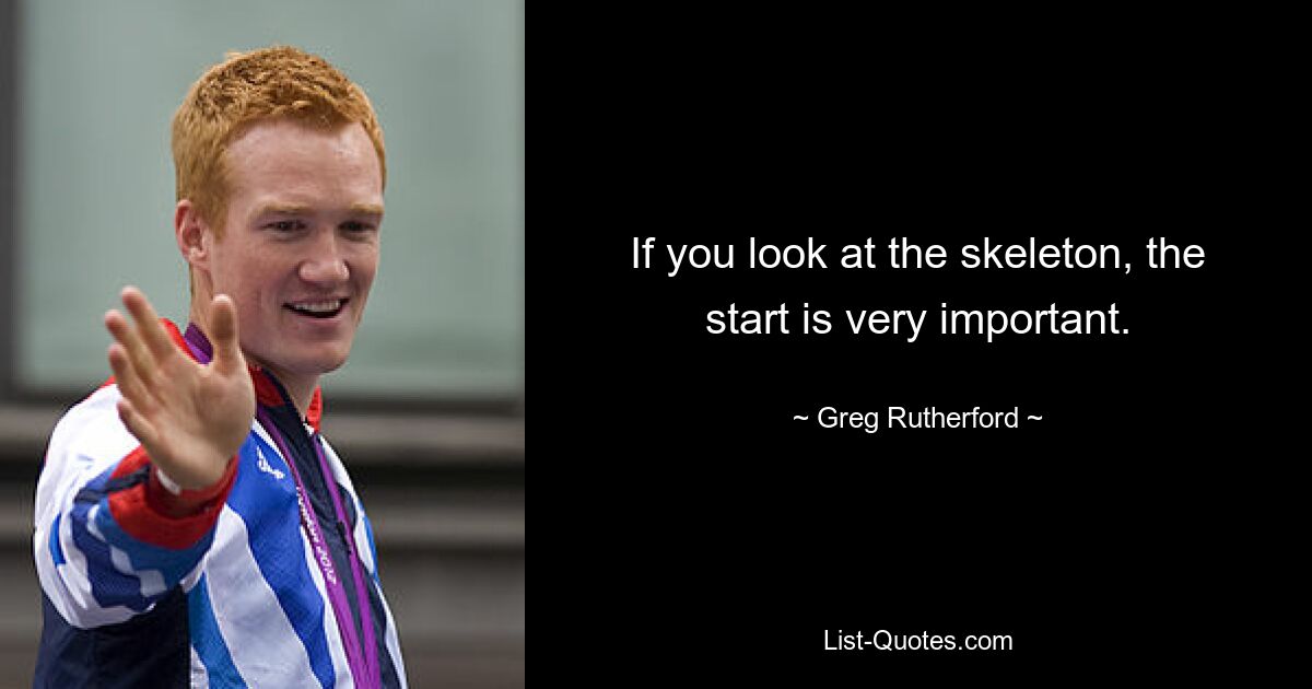 Wenn man sich das Skelett anschaut, ist der Anfang sehr wichtig. — © Greg Rutherford