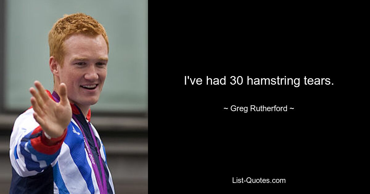 I've had 30 hamstring tears. — © Greg Rutherford