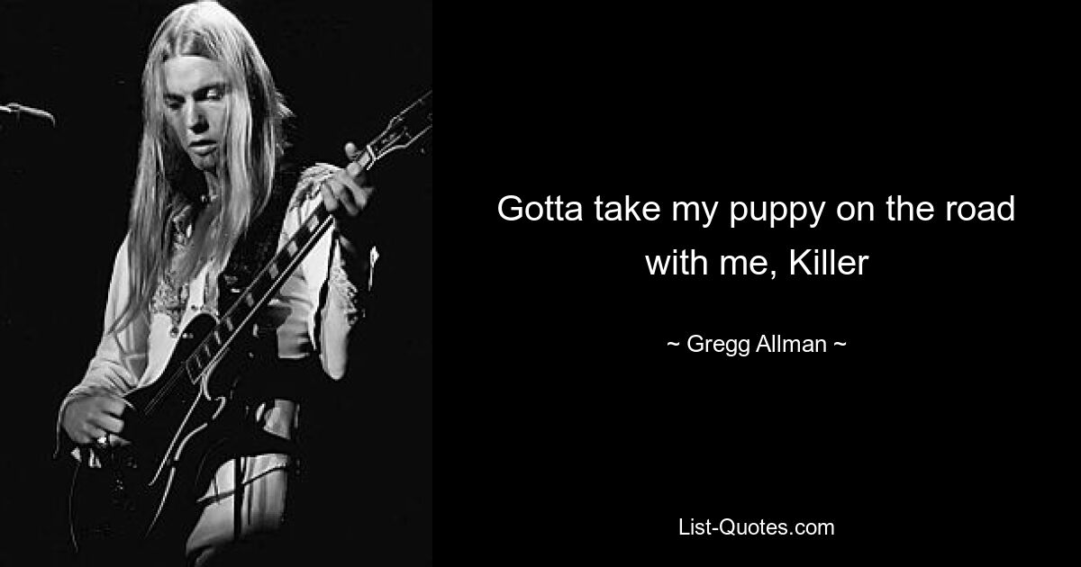 Gotta take my puppy on the road with me, Killer — © Gregg Allman