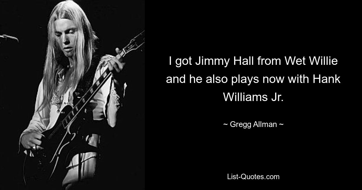 Ich habe Jimmy Hall von Wet Willie bekommen und er spielt jetzt auch mit Hank Williams Jr. – © Gregg Allman