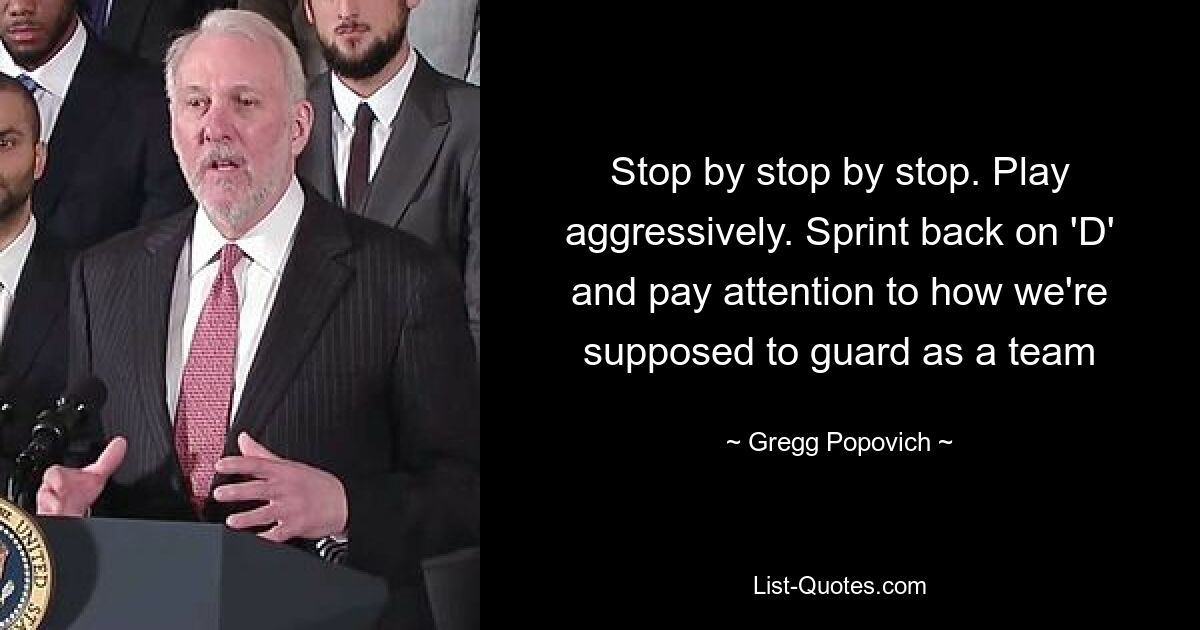 Stop by stop by stop. Play aggressively. Sprint back on 'D' and pay attention to how we're supposed to guard as a team — © Gregg Popovich