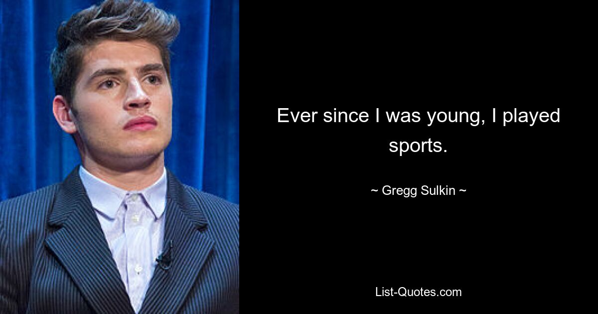 Ever since I was young, I played sports. — © Gregg Sulkin