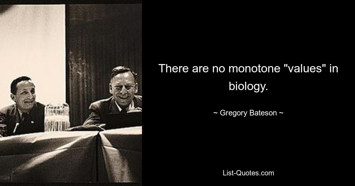 There are no monotone "values" in biology. — © Gregory Bateson