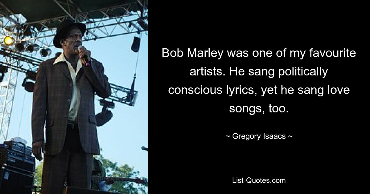 Bob Marley war einer meiner Lieblingskünstler. Er sang politisch engagierte Texte, sang aber auch Liebeslieder. — © Gregory Isaacs