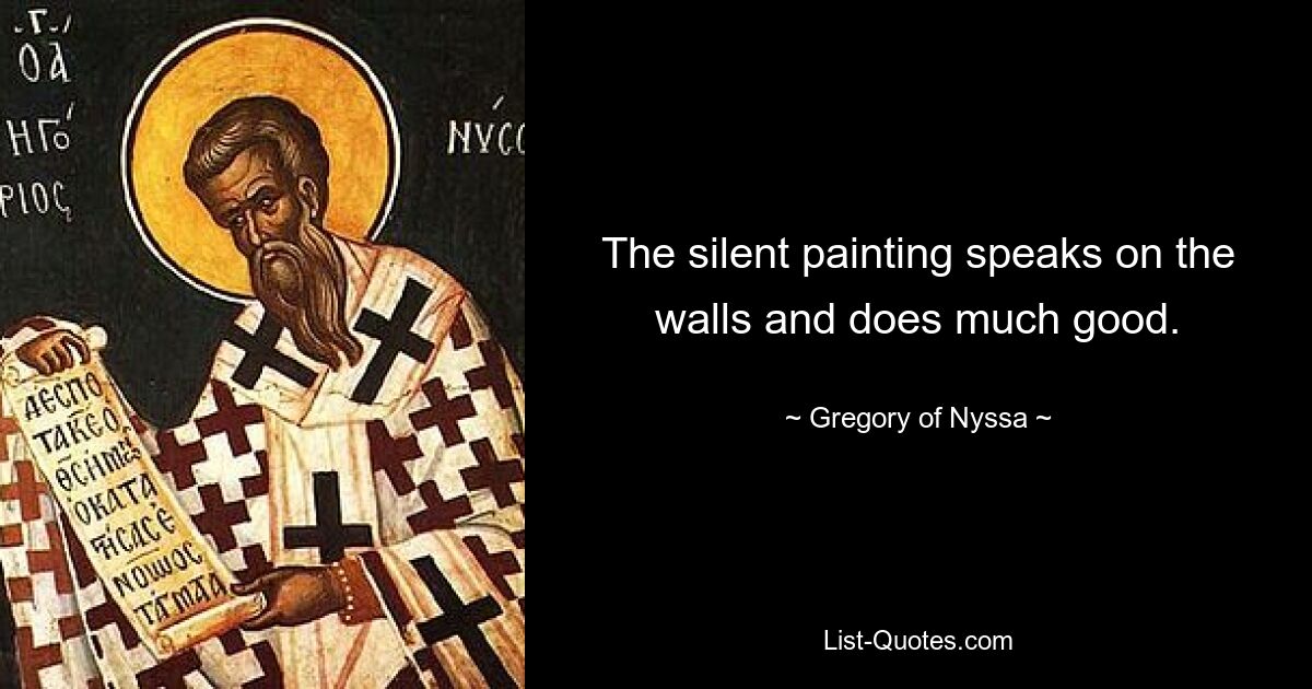 The silent painting speaks on the walls and does much good. — © Gregory of Nyssa