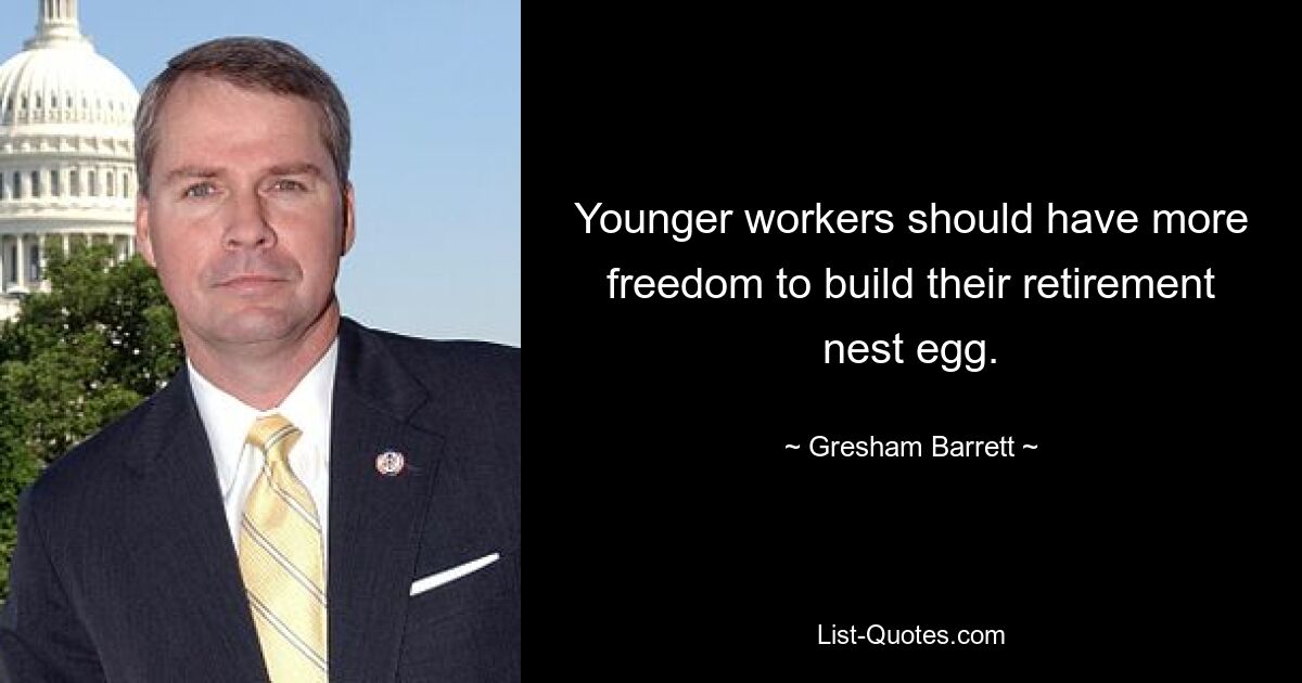 Younger workers should have more freedom to build their retirement nest egg. — © Gresham Barrett