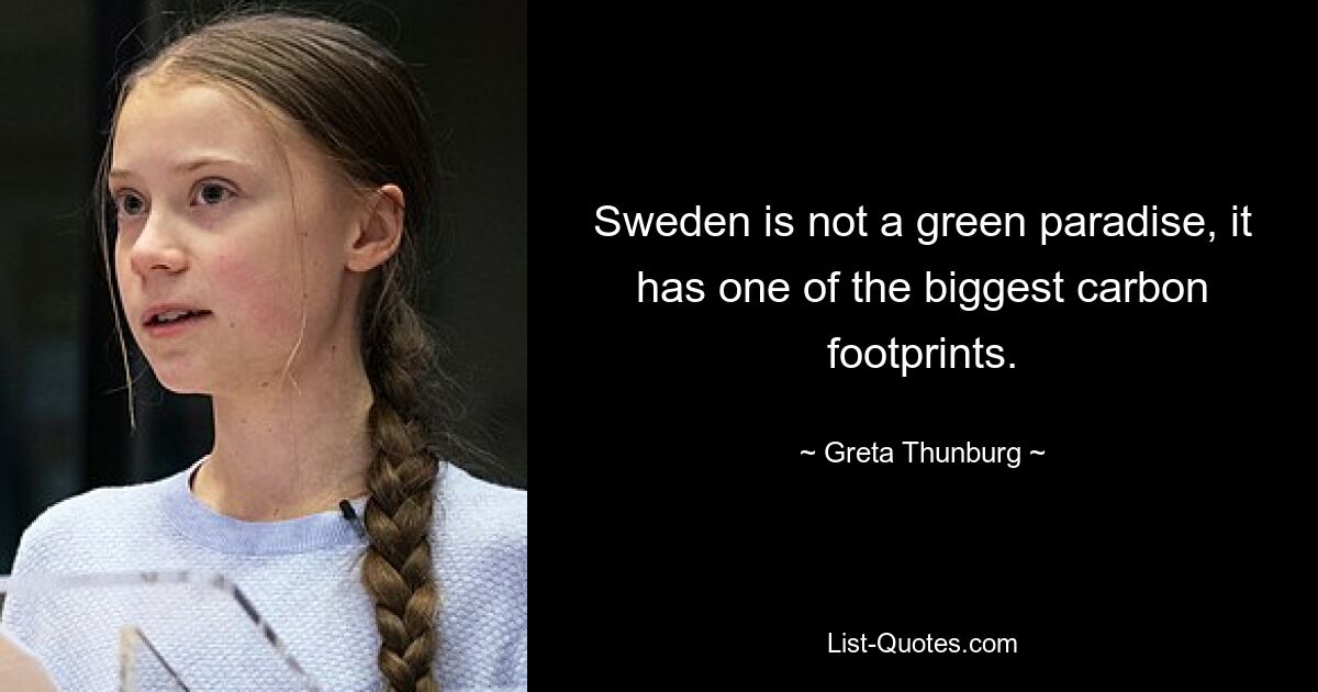 Sweden is not a green paradise, it has one of the biggest carbon footprints. — © Greta Thunburg