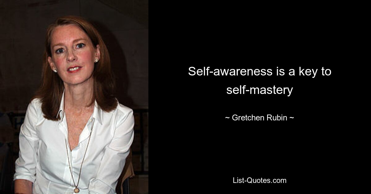 Self-awareness is a key to self-mastery — © Gretchen Rubin