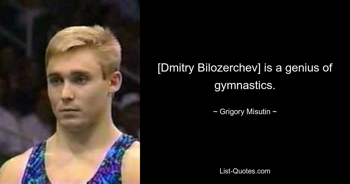 [Dmitry Bilozerchev] is a genius of gymnastics. — © Grigory Misutin