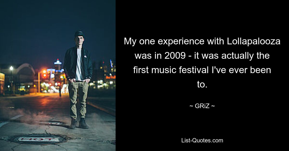 My one experience with Lollapalooza was in 2009 - it was actually the first music festival I've ever been to. — © GRiZ